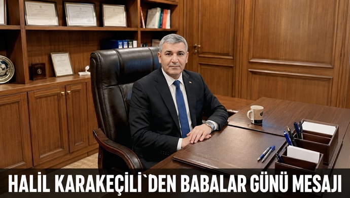 HALİL KARAKEÇİLİ`DEN BABALAR GÜNÜ MESAJI